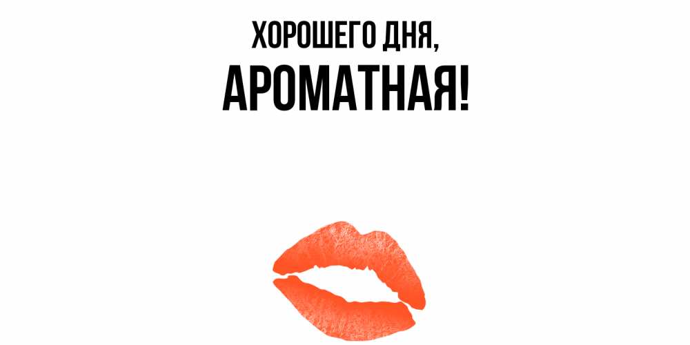 Открытка  для любимых и родных. ароматная, Хорошего дня  