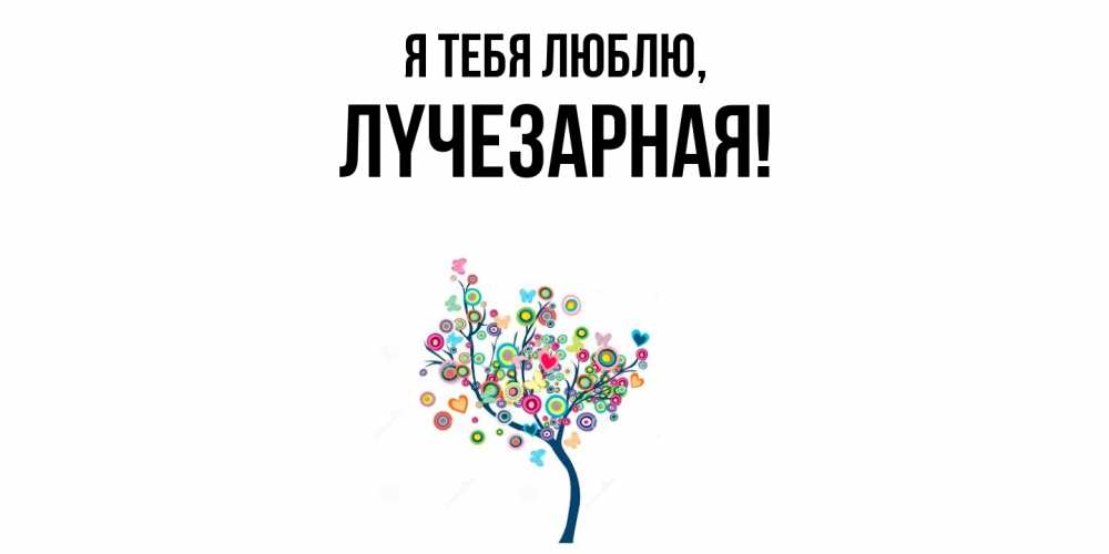 Открытка  для любимых и родных. лyчезаpная, Я тебя люблю  