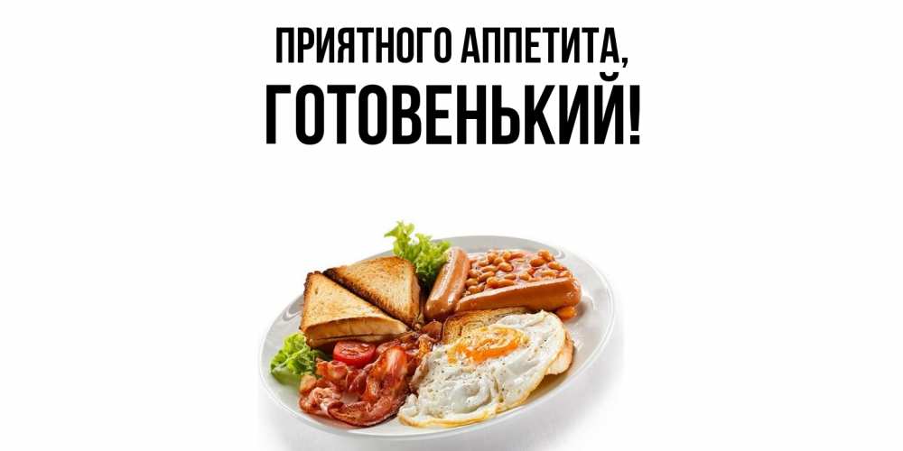 Открытка  для любимых и родных. готовенький, Приятного аппетита  