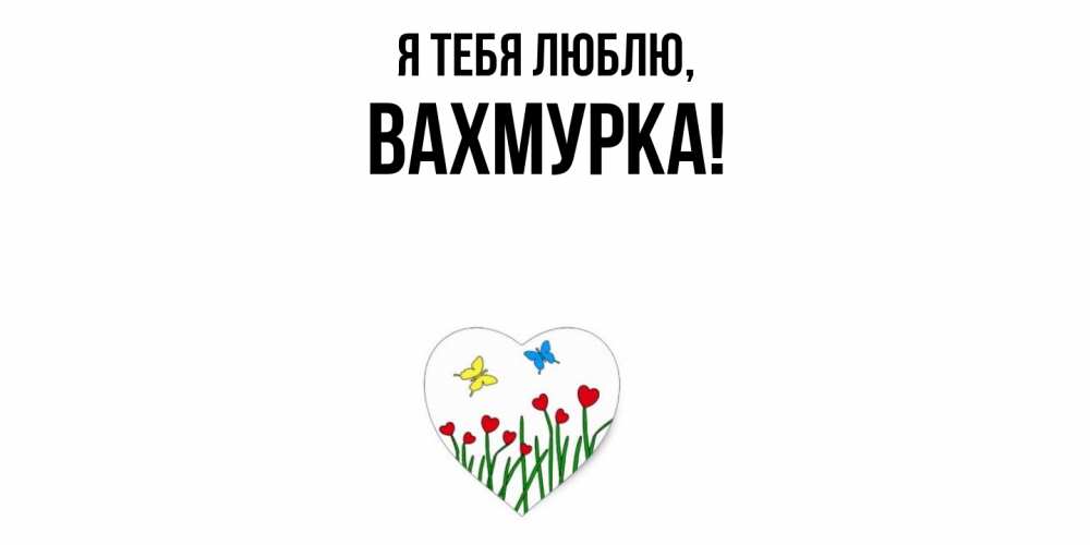 Открытка  для любимых и родных. вахмурка, Я тебя люблю  