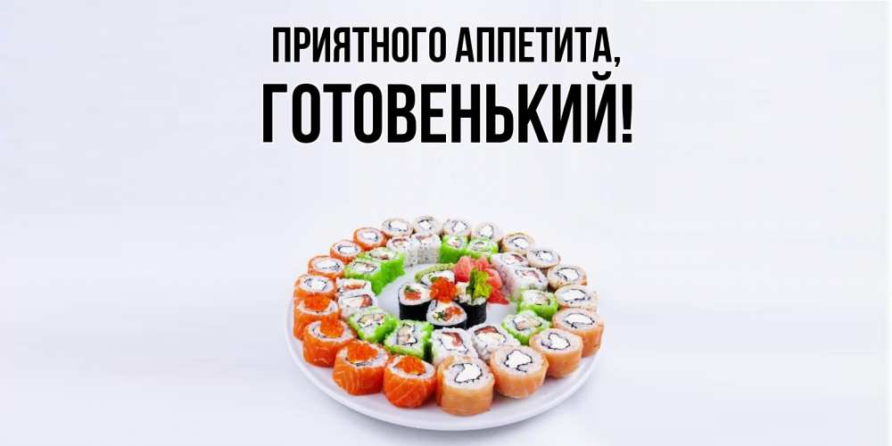 Открытка  для любимых и родных. готовенький, Приятного аппетита  