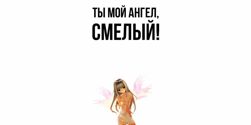 Открытка  для любимых и родных. смелый, Ты мой ангел  