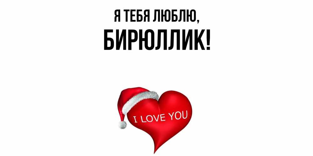 Открытка  для любимых и родных. бирюллик, Я тебя люблю  