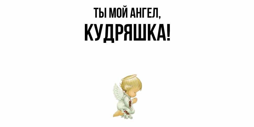 Открытка  для любимых и родных. кудряшка, Ты мой ангел  