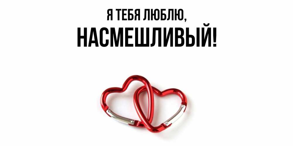 Открытка  для любимых и родных. насмешливый, Я тебя люблю  