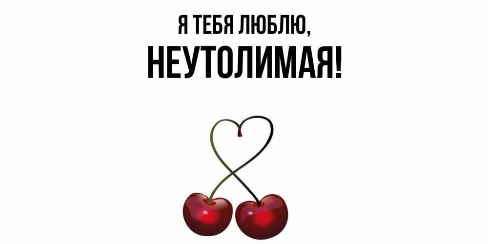 Открытка  для любимых и родных. неутолимая, Я тебя люблю  