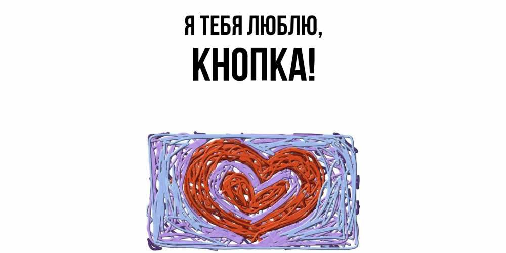 Открытка  для любимых и родных. кнопка, Я тебя люблю  