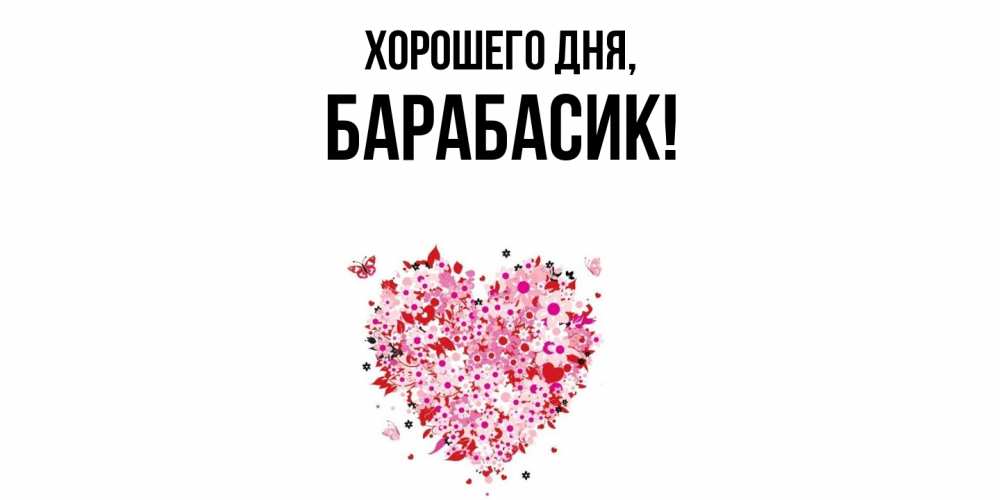 Открытка  для любимых и родных. барабасик, Хорошего дня  