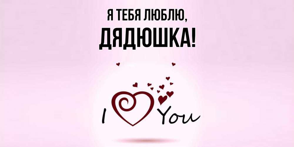 Открытка с именем, Дядюшка, Я тебя люблю