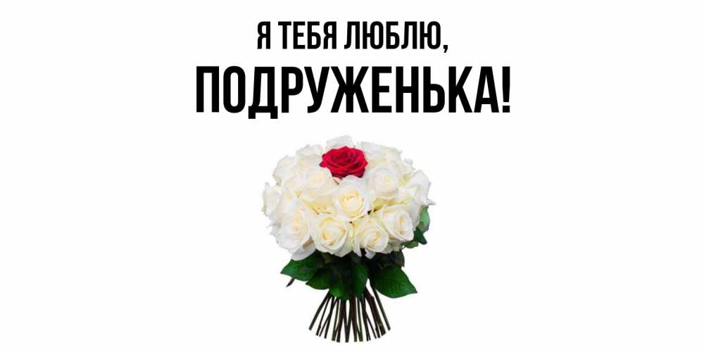 Открытка  для любимых и родных. подруженька, Я тебя люблю  
