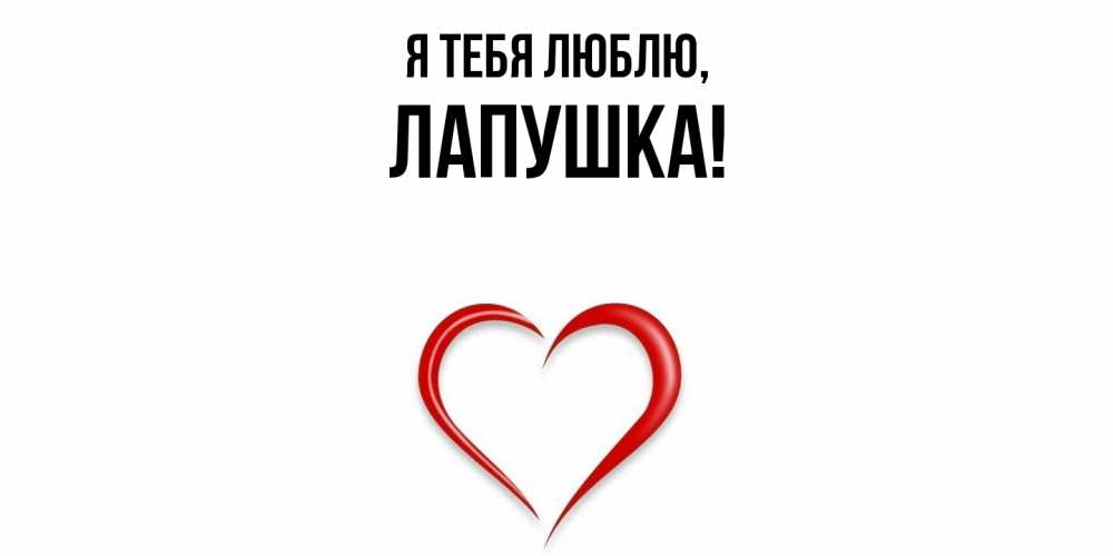 Открытка  для любимых и родных. лапушка, Я тебя люблю  