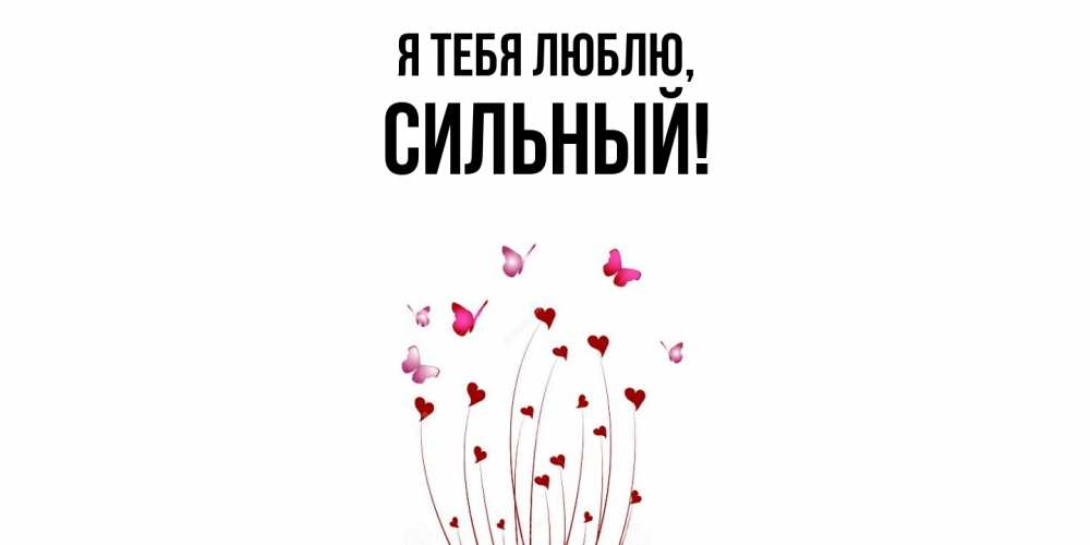 Открытка  для любимых и родных. сильный, Я тебя люблю  