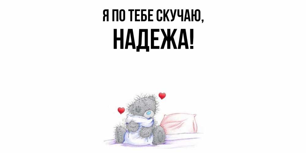 Открытка  для любимых и родных. надежа, Я по тебе скучаю  