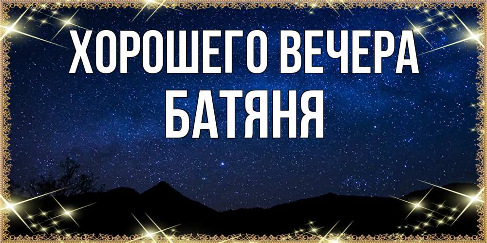 Открытка  для любимых и родных. Батяня, Хорошего вечера  