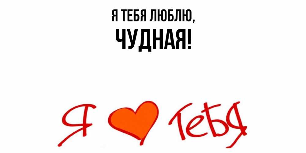 Открытка  для любимых и родных. чудная, Я тебя люблю  