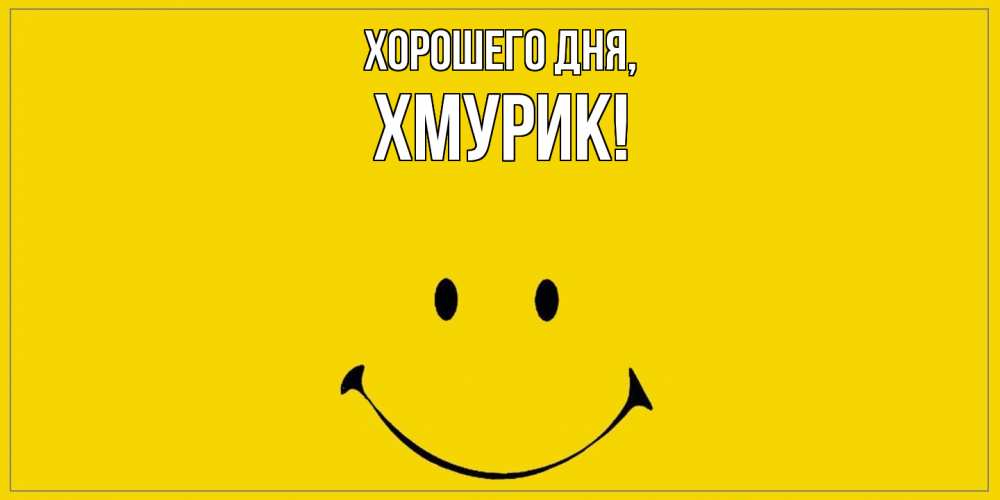 Открытка  для любимых и родных. хмурик, Хорошего дня  