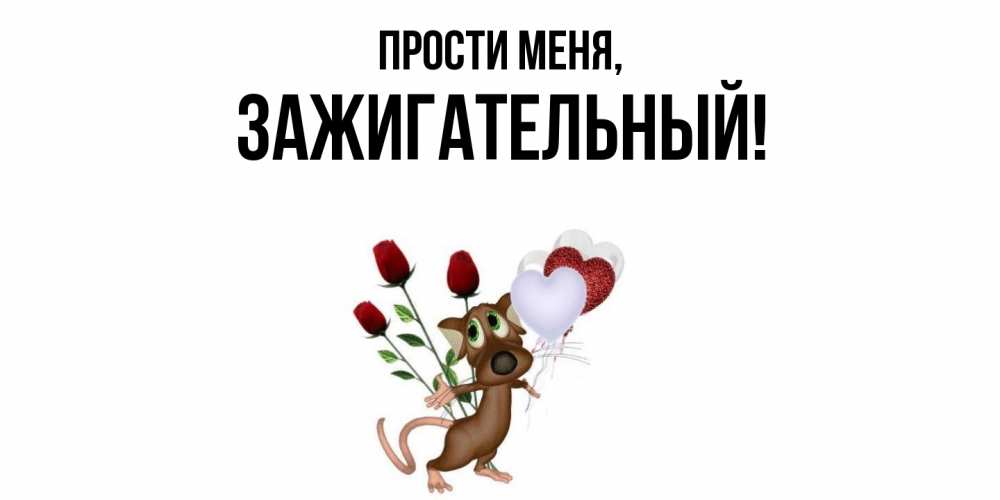 Открытка  для любимых и родных. зажигательный, Прости меня  