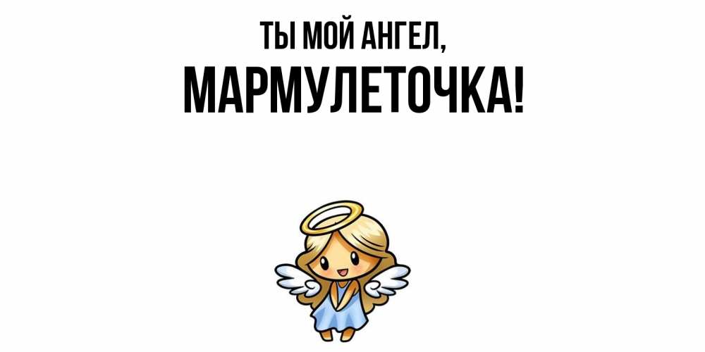Открытка  для любимых и родных. мармулеточка, Ты мой ангел  