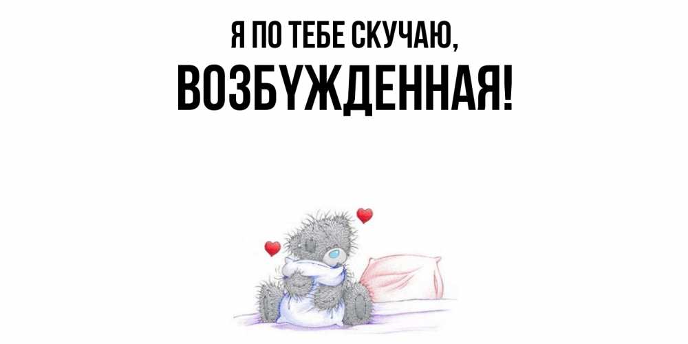 Открытка  для любимых и родных. возбyжденная, Я по тебе скучаю  