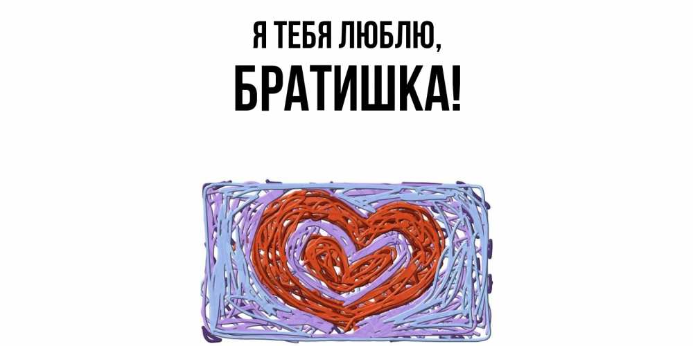 Открытка с именем, Братишка, Я тебя люблю