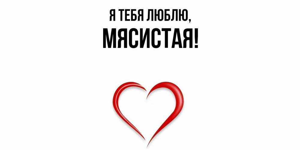 Открытка  для любимых и родных. мясистая, Я тебя люблю  