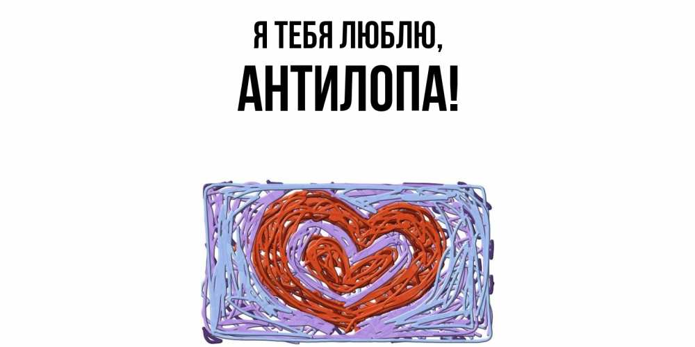 Открытка  для любимых и родных. антилопа, Я тебя люблю  