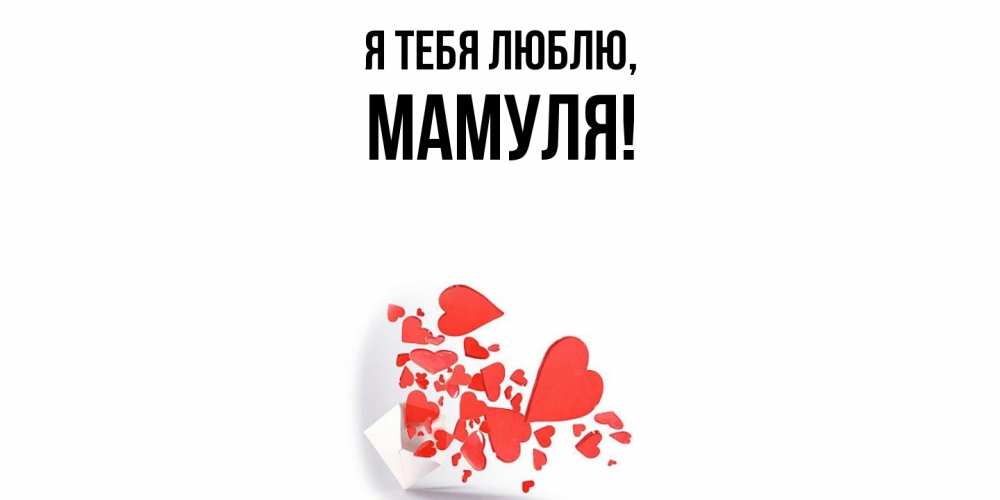 Открытка  для любимых и родных. Мамуля, Я тебя люблю  
