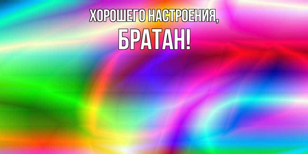 Открытка  для любимых и родных. Братан, Хорошего настроения  