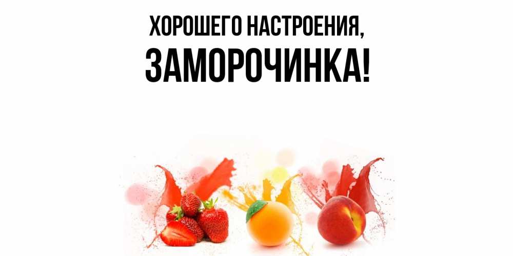 Открытка  для любимых и родных. заморочинка, Хорошего настроения  