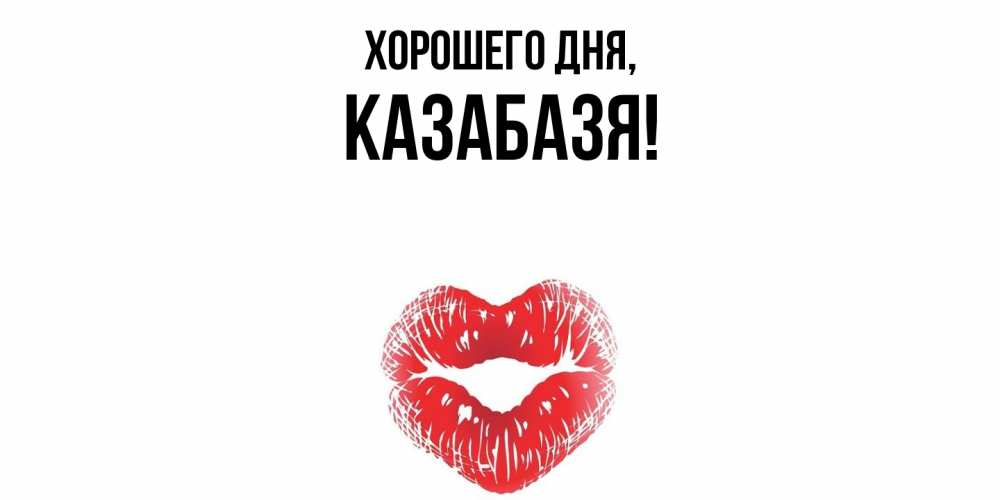 Открытка  для любимых и родных. казабазя, Хорошего дня  