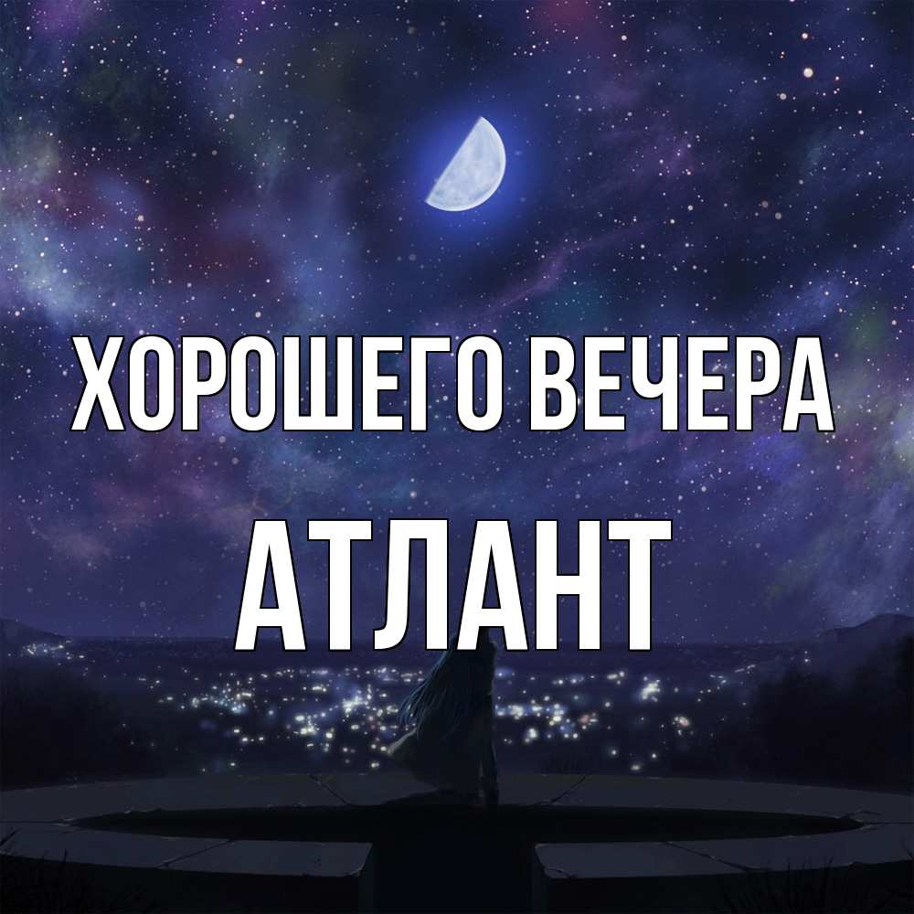Открытка  для любимых и родных. атлант, Хорошего вечера  