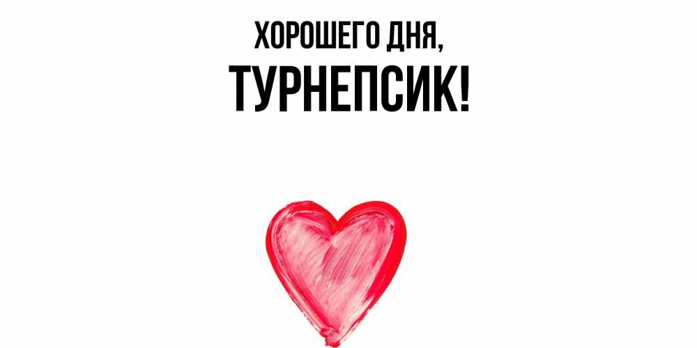 Открытка  для любимых и родных. турнепсик, Хорошего дня  