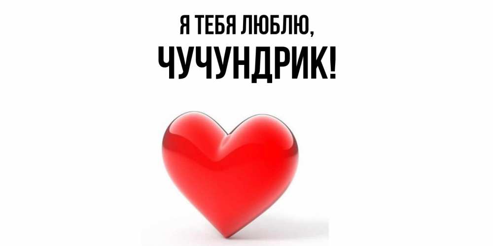 Открытка  для любимых и родных. чучундрик, Я тебя люблю  