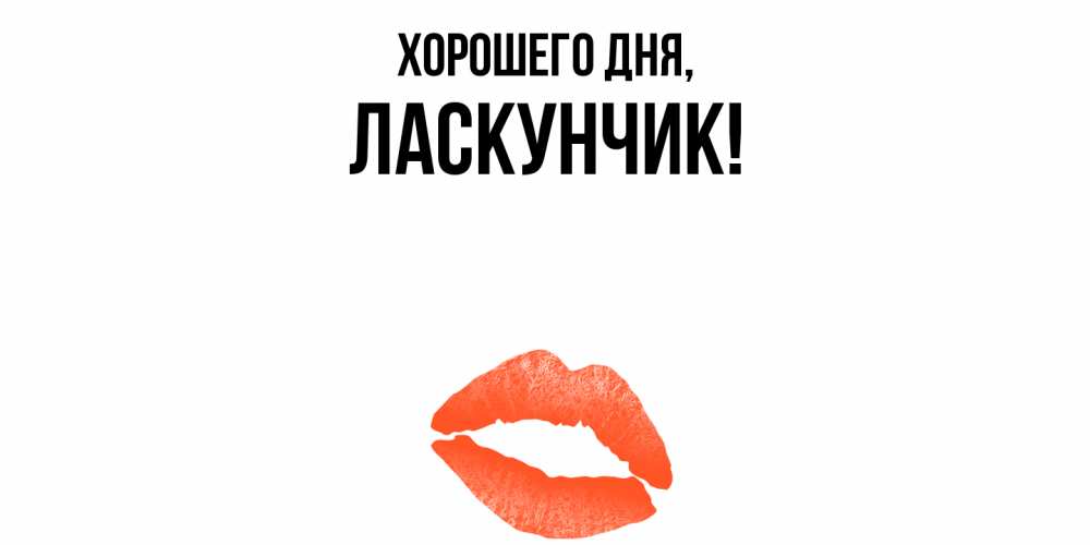 Открытка  для любимых и родных. ласкунчик, Хорошего дня  