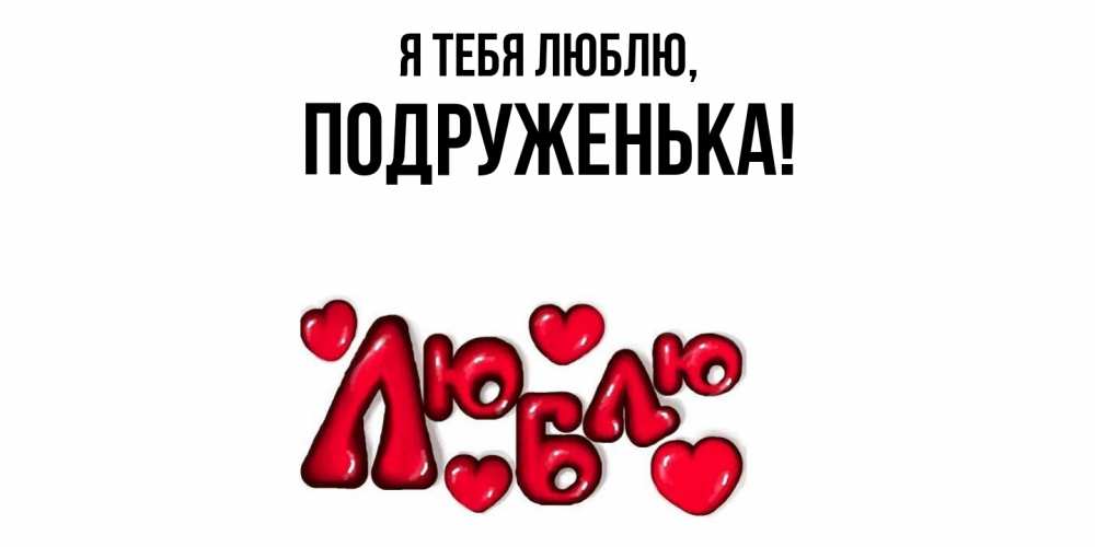 Открытка  для любимых и родных. подруженька, Я тебя люблю  