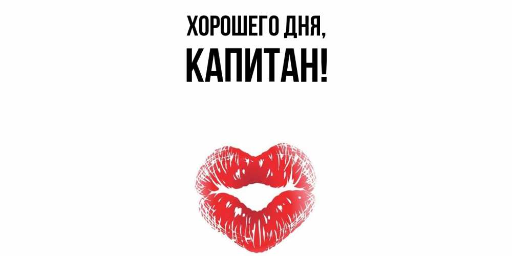 Открытка  для любимых и родных. капитан, Хорошего дня  