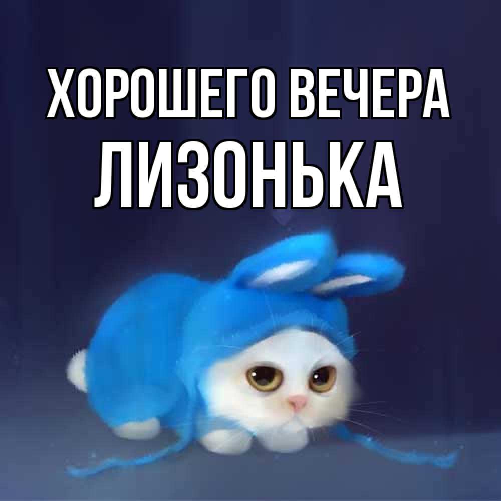 Открытка  для любимых и родных. лизонька, Хорошего вечера  