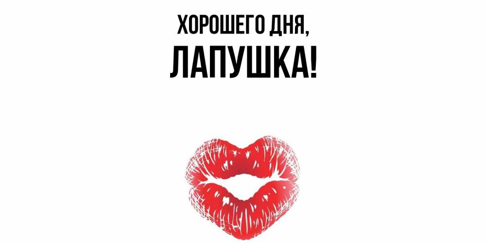 Открытка  для любимых и родных. лапушка, Хорошего дня  
