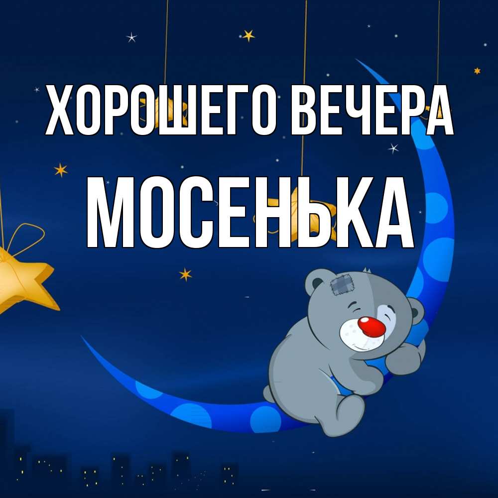 Открытка  для любимых и родных. мосенька, Хорошего вечера  